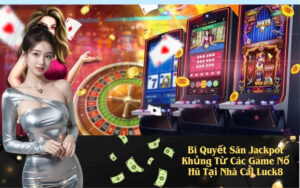 Bí Quyết Săn Jackpot Khủng Từ Các Game Nổ Hũ Tại Nhà Cái Luck8