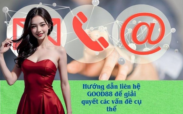 Hướng dẫn liên hệ GOOD88 để giải quyết các vấn đề cụ thể
