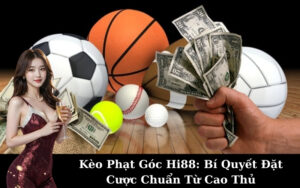 Kèo Phạt Góc Hi88: Bí Quyết Đặt Cược Chuẩn Từ Cao Thủ