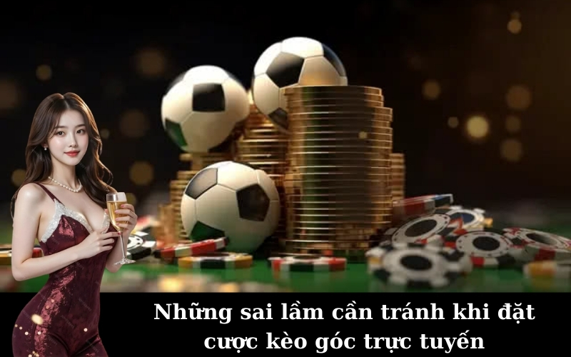Những sai lầm cần tránh khi đặt cược kèo góc trực tuyến