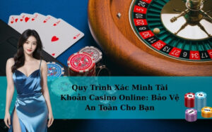 Quy Trình Xác Minh Tài Khoản Casino Online: Bảo Vệ An Toàn Cho Bạn