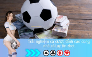Trải nghiệm cá cược đỉnh cao cùng nhà cái uy tín zbet