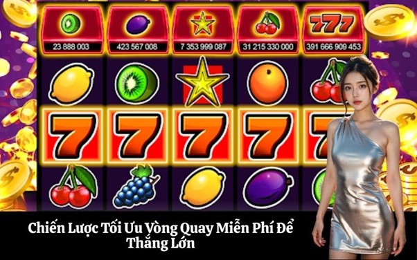 Chiến Lược Tối Ưu Vòng Quay Miễn Phí Để Thắng Lớn