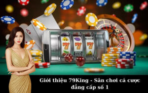 Giới thiệu 79King - Sân chơi cá cược đẳng cấp số 1