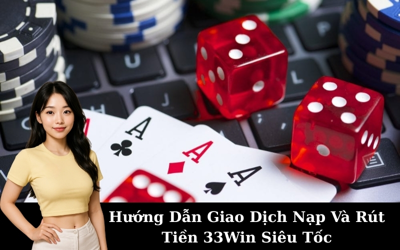 Hướng Dẫn Giao Dịch Nạp Và Rút Tiền 33Win Siêu Tốc