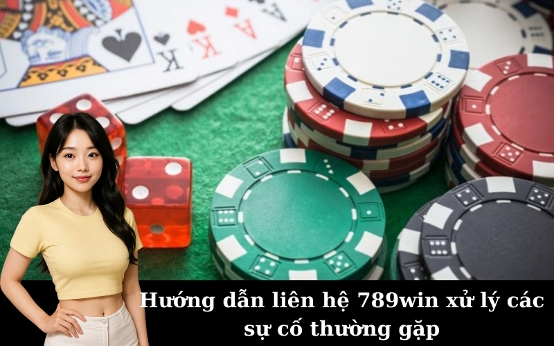 Hướng dẫn liên hệ 789win xử lý các sự cố thường gặp