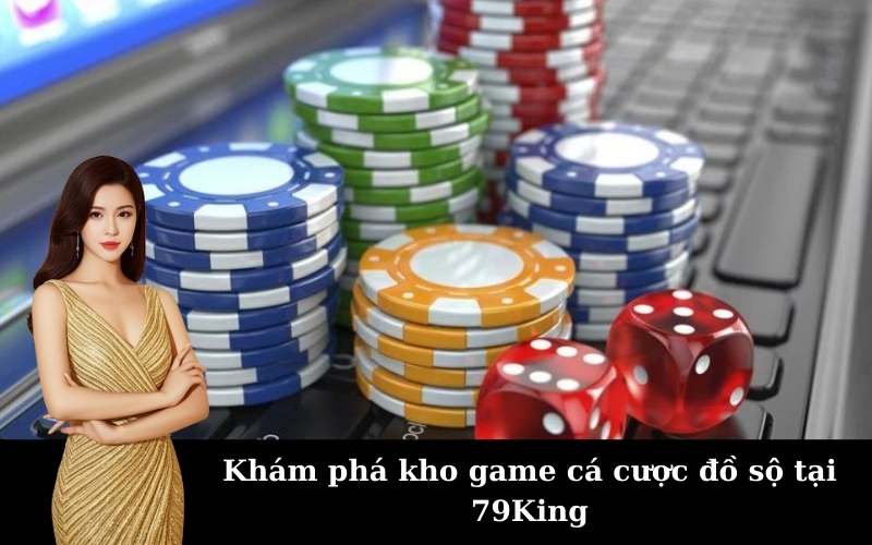 Khám phá kho game cá cược đồ sộ tại 79King