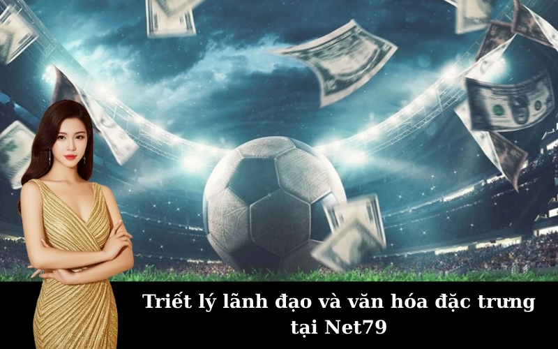 Triết lý lãnh đạo và văn hóa đặc trưng tại Net79