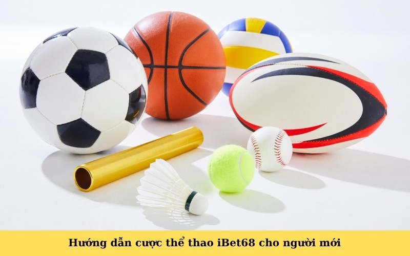 Hướng dẫn cược thể thao iBet68 cho người mới