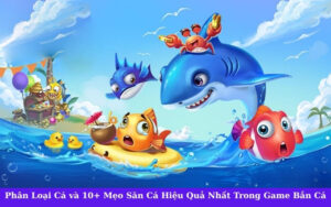 Phân Loại Cá và 10+ Mẹo Săn Cá Hiệu Quả Nhất Trong Game Bắn Cá